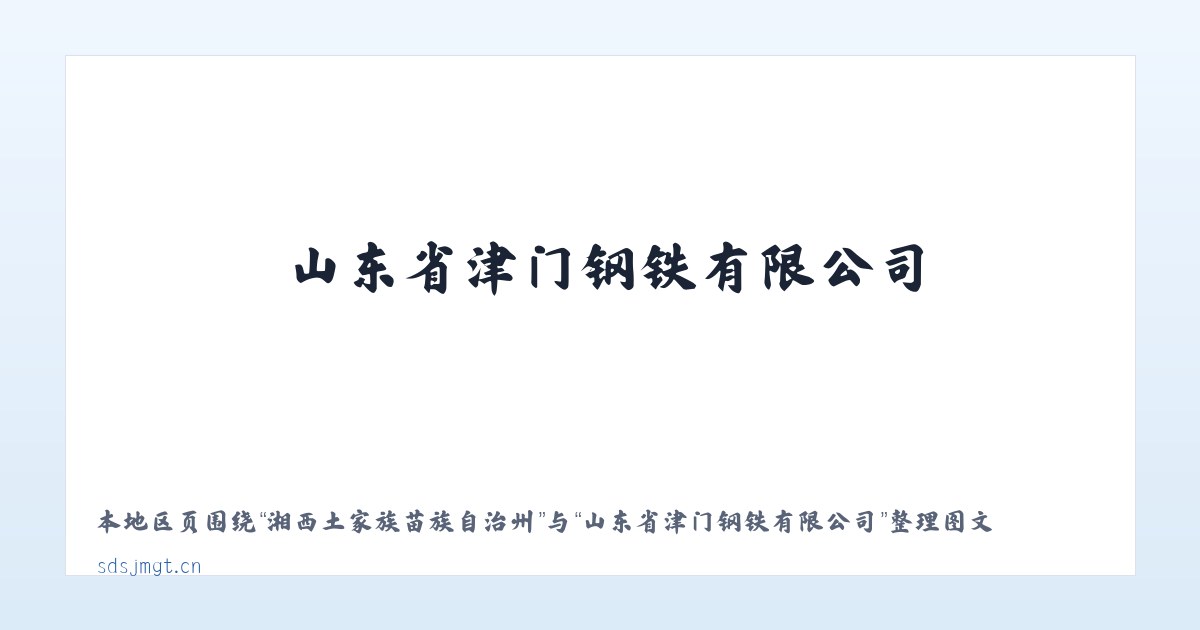 湘西土家族苗族自治州 - 山东省津门钢铁有限公司 主图